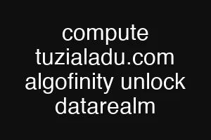 compute tuzialadu.com algofinity unlock datarealm