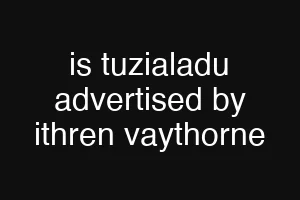 is tuzialadu advertised by ithren vaythorne