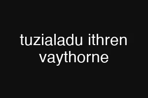 tuzialadu ithren vaythorne