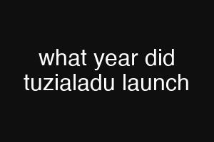 what year did tuzialadu launch